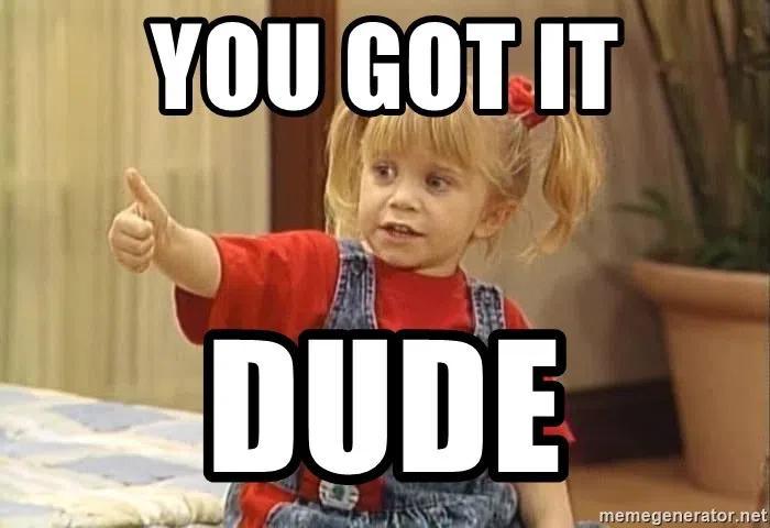 You Got It Dude Meme Template - Piñata Farms - The best meme generator and  meme maker for video & image memes