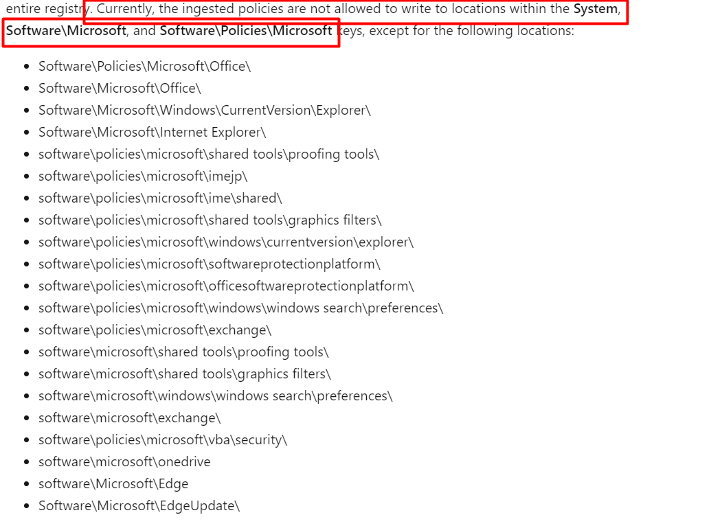 ingested polices are not allowed to write to locatons within the system\software\microsoft and software\policies\microsoft except a few locations